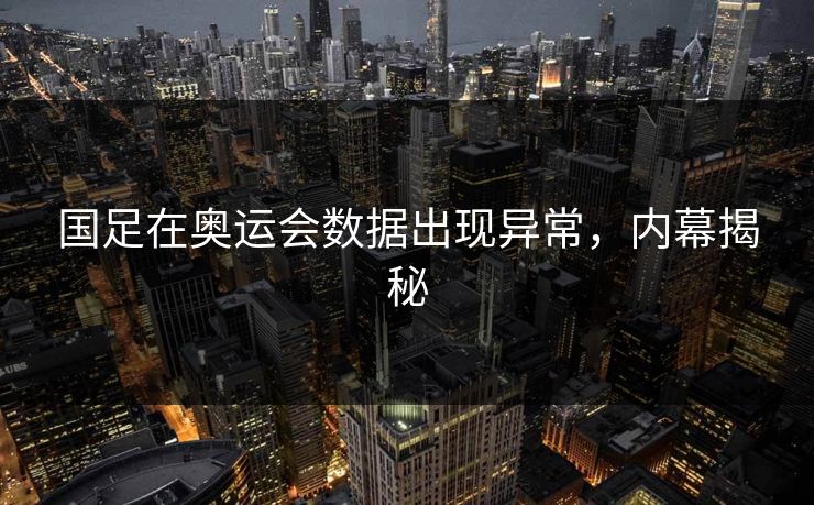 国足在奥运会数据出现异常，内幕揭秘